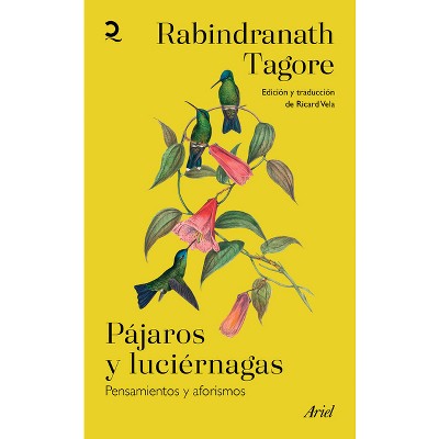 Pájaros Y Luciérnagas: Pensamientos Y Aforismos / Stray Birds & Firefly - by  Rabindranath Tagore (Paperback)