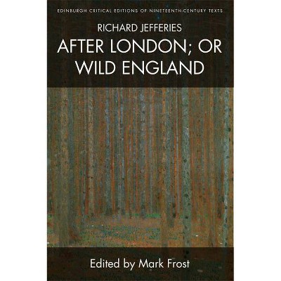 Richard Jefferies, After London; Or Wild England - (Edinburgh Critical Editions of Nineteenth-Century Texts) (Paperback)