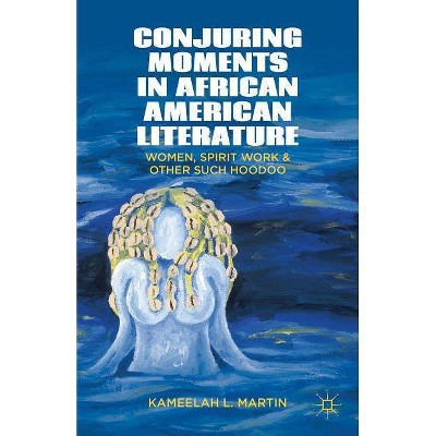 Conjuring Moments in African American Literature - by  K Samuel & Kameelah L Martin (Hardcover)