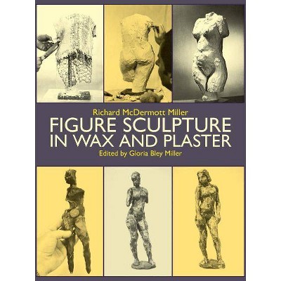 Figure Sculpture in Wax and Plaster - (Dover Art Instruction) by  Gloria B Miller & Art Instruction (Paperback)