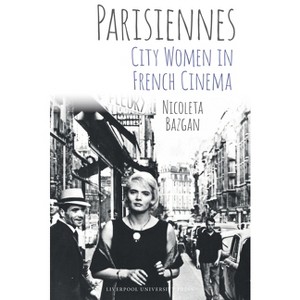 Parisiennes: City Women in French Cinema - (Studies in Modern and Contemporary France) by Nicoleta Bazgan - 1 of 1