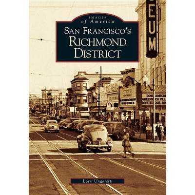 San Francisco's Richmond District - (Images of America (Arcadia Publishing)) by  Lorri Ungaretti (Paperback)