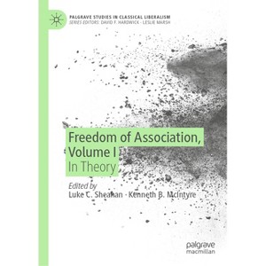 Freedom of Association, Volume I - (Palgrave Studies in Classical Liberalism) by  Luke C Sheahan & Kenneth B McIntyre (Hardcover) - 1 of 1