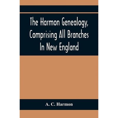 The Harmon Genealogy, Comprising All Branches In New England - by  A C Harmon (Paperback)