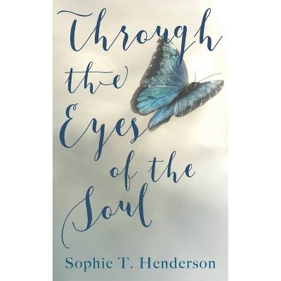 Through The Eyes Of The Soul - by  Sophie T Henderson (Paperback)