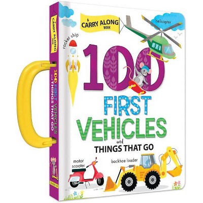 100 First Vehicles and Things That Go: A Carry Along Book - (Board Book)