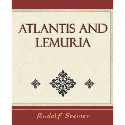 Atlantis and Lemuria - 1911 - by  Steiner Rudolf Steiner & Rudolf Steiner (Paperback)