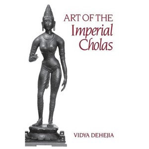 Art of the Imperial Cholas - (George B. Pegram Lecture Series) by  Vidya Dehejia (Hardcover) - 1 of 1