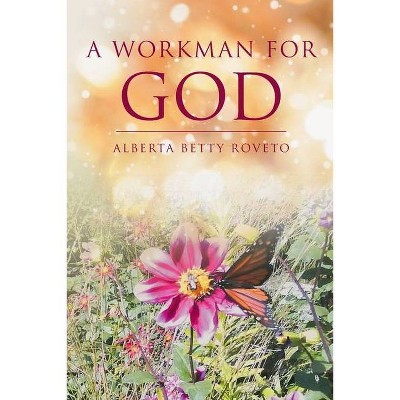 A Workman for God - by  Alberta Betty Roveto (Paperback)