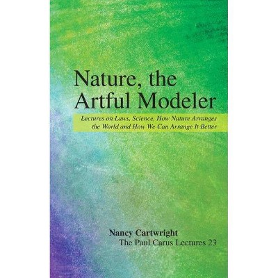 Nature, the Artful Modeler - (Paul Carus Lectures) by  Nancy Cartwright (Paperback)