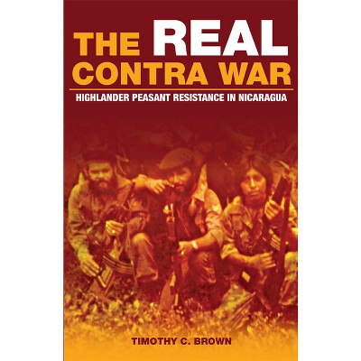 The Real Contra War - by  Timothy C Brown (Paperback)