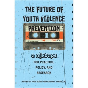 The Future of Youth Violence Prevention - by  Paul Boxer & Raphael Travis Jr (Paperback) - 1 of 1