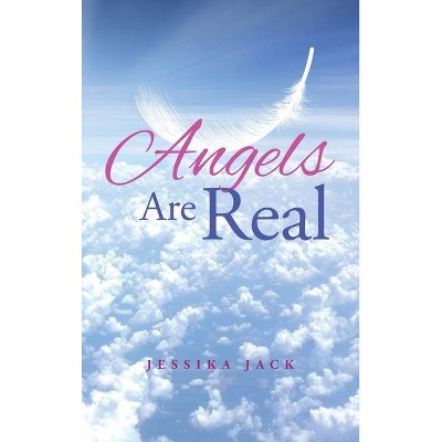 Angels Are Real - by  Jessika Jack (Hardcover)