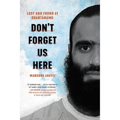 Don't Forget Us Here - by  Mansoor Adayfi (Hardcover)