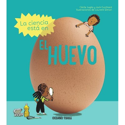 La Ciencia Está En El Huevo - (Actividades) by  Laurent Simon & Cécile Jugra & Jack Guichard (Hardcover)