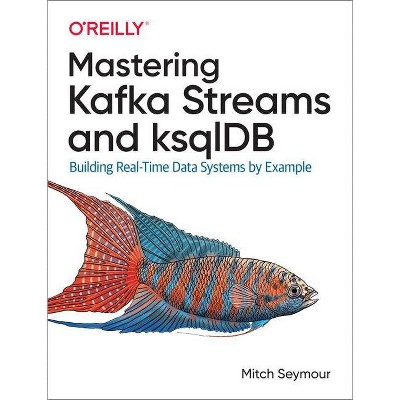 Mastering Kafka Streams and Ksqldb - by  Mitch Seymour (Paperback)