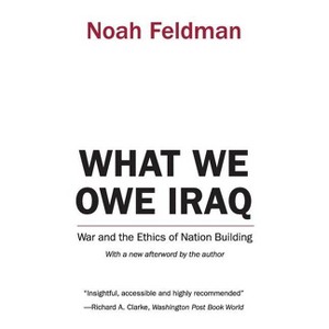 What We Owe Iraq - by  Noah Feldman (Paperback) - 1 of 1
