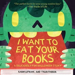 I Want to Eat Your Books - by  Karin Lefranc & Tyler Parker (Paperback)