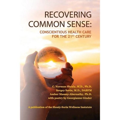 Recovering Common Sense - by  C Norman Shealy & Sergey Sorin & Amber Massey-Abernathy (Paperback)