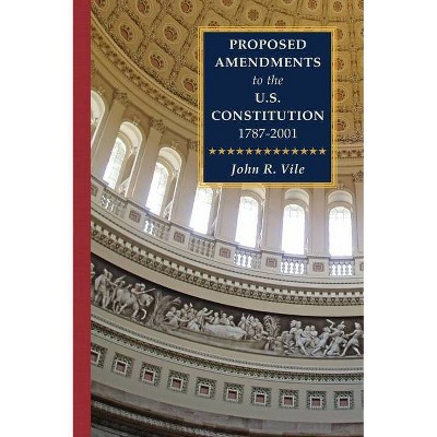 Proposed Amendments to the U.S. Constitution 1787-2001 - by  John Vile (Hardcover)