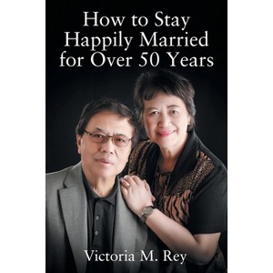 How to Stay Happily Married for Over 50 Years - by  Victoria M Rey (Paperback) - 1 of 1