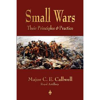 Small Wars - by  C E Callwell (Paperback)