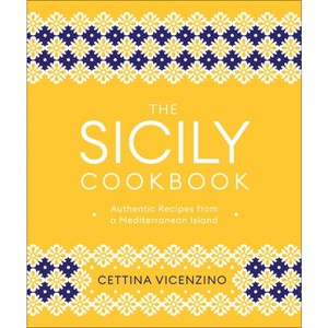 The Sicily Cookbook - by  Cettina Vicenzino (Hardcover) - 1 of 1