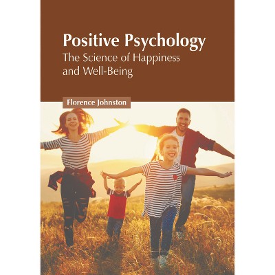Positive Psychology: The Science of Happiness and Well-Being - by  Florence Johnston (Hardcover)