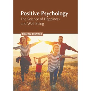 Positive Psychology: The Science of Happiness and Well-Being - by  Florence Johnston (Hardcover) - 1 of 1