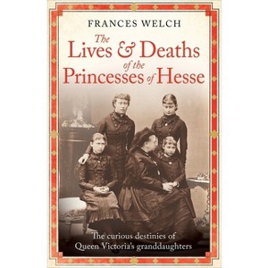 The Lives and Deaths of the Princesses of Hesse - by Frances Welch - 1 of 1