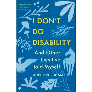 I Don't Do Disability and Other Lies I've Told Myself - by  Adelle Purdham (Paperback) - 1 of 1