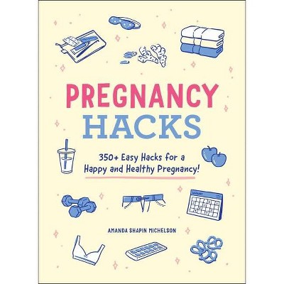 Pregnancy Hacks - by  Amanda Shapin Michelson (Paperback)