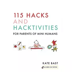 115 Hacks and Hacktivities for Parents of Mini Humans - by  Katherine Bast (Hardcover)