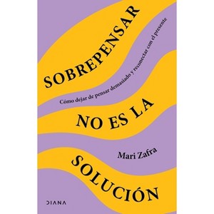 Sobrepensar No Es La Solución: Cómo Dejar de Pensar Demasiado Y Reconectar Con El Presente / Overthinking Won't Fix It - by  Mari Zafra (Paperback) - 1 of 1