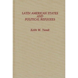 Latin American States and Political Refugees - by  Keith Yundt (Hardcover) - 1 of 1
