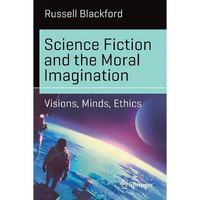 Science Fiction and the Moral Imagination - (Science and Fiction) by  Russell Blackford (Paperback)