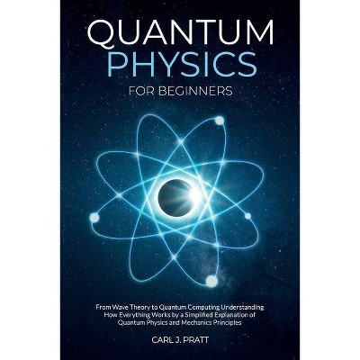 Quantum physics and mechanics for beginners - by  Carlos Pratt (Paperback)