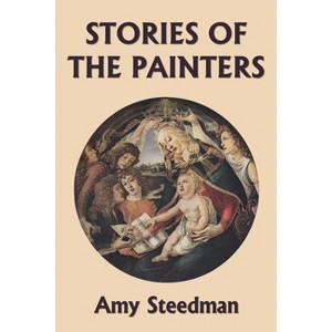 Stories of the Painters (Color Edition) (Yesterday's Classics) - by  Amy Steedman (Paperback) - 1 of 1