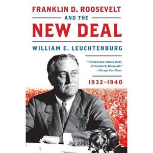 Franklin D. Roosevelt and the New Deal - by  William E Leuchtenburg (Paperback) - 1 of 1
