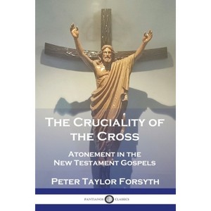 The Cruciality of the Cross - by  Peter Taylor Forsyth (Paperback) - 1 of 1