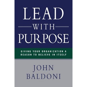 Lead with Purpose - by  John Baldoni (Paperback) - 1 of 1