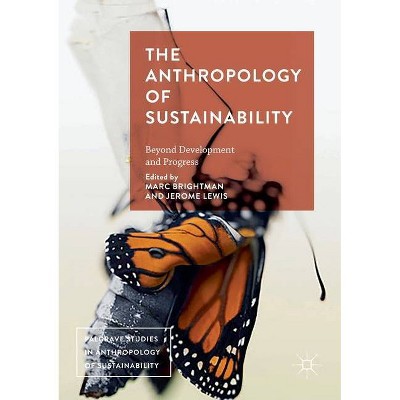 The Anthropology of Sustainability - (Palgrave Studies in Anthropology of Sustainability) by  Marc Brightman & Jerome Lewis (Paperback)