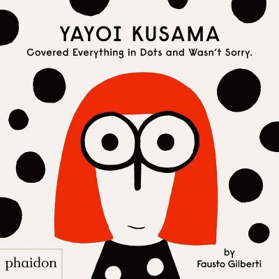  Yayoi Kusama Covered Everything in Dots and Wasn't Sorry. - by  Fausto Gilberti (Hardcover) 