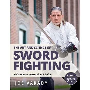 The Art and Science of Sword Fighting - (Martial Science) by Joe Varady
