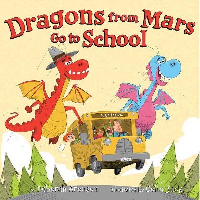 Dragons from Mars Go to School - by  Deborah Aronson (Hardcover)