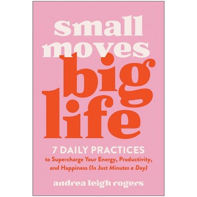 Small Moves, Big Life - by  Andrea Leigh Rogers (Paperback)