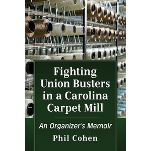 Fighting Union Busters in a Carolina Carpet Mill - by  Phil Cohen (Paperback) - 1 of 1