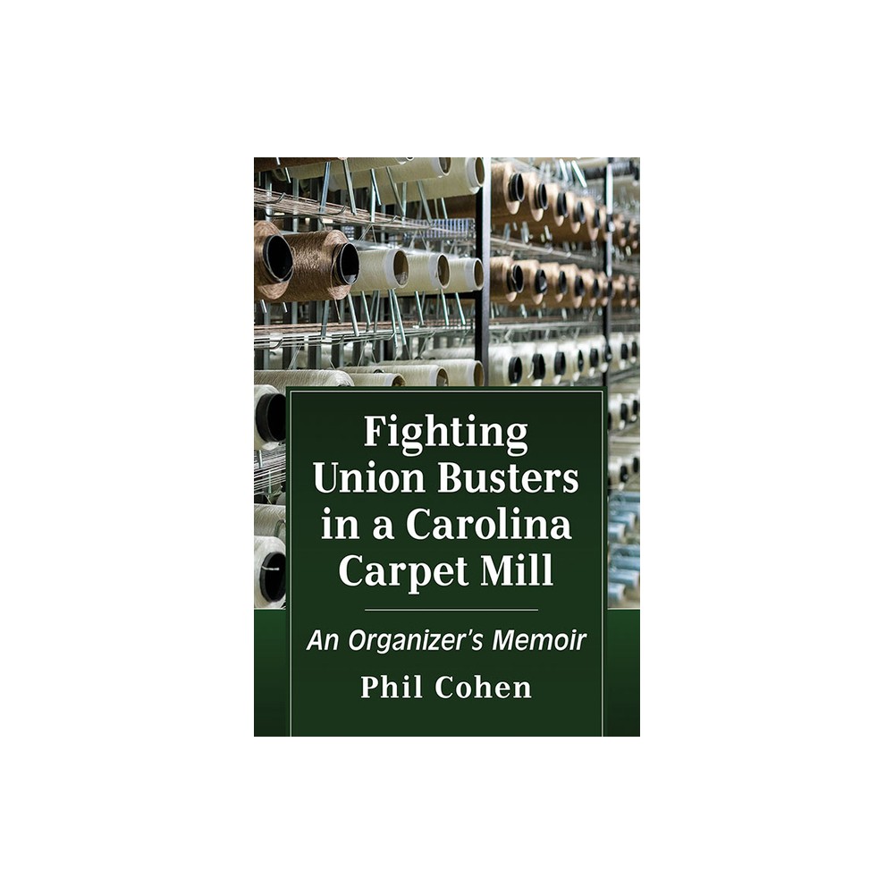 Fighting Union Busters in a Carolina Carpet Mill - by Phil Cohen (Paperback)