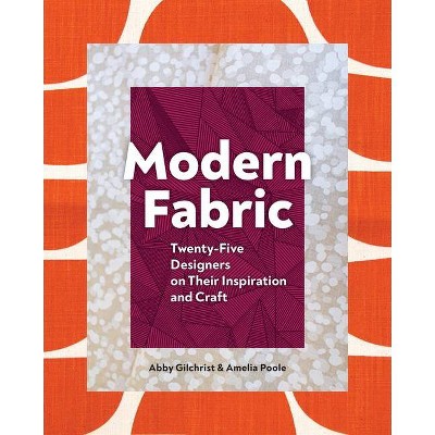 Modern Fabric - by  Abby Gilchrist & Amelia Poole (Hardcover)