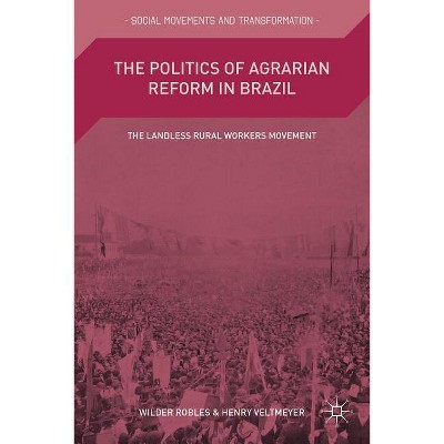 The Politics of Agrarian Reform in Brazil - (Social Movements and Transformation) by  Wilder Robles (Hardcover)